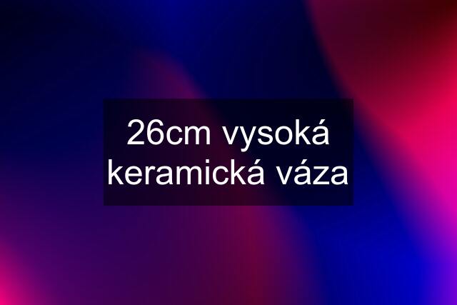 26cm vysoká keramická váza