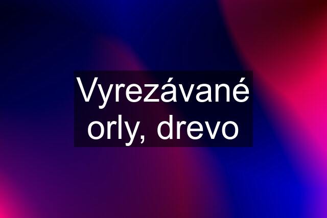 Vyrezávané orly, drevo