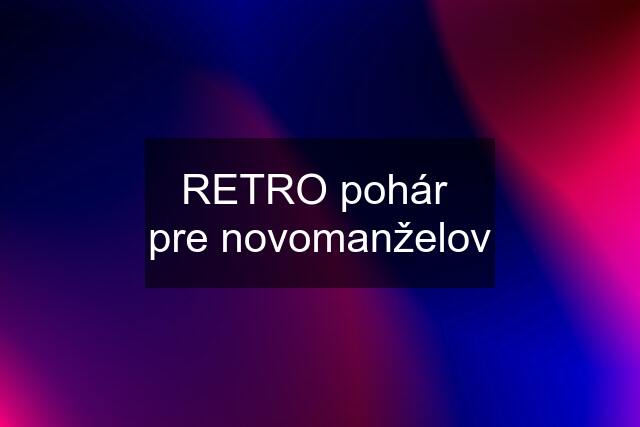 RETRO pohár  pre novomanželov