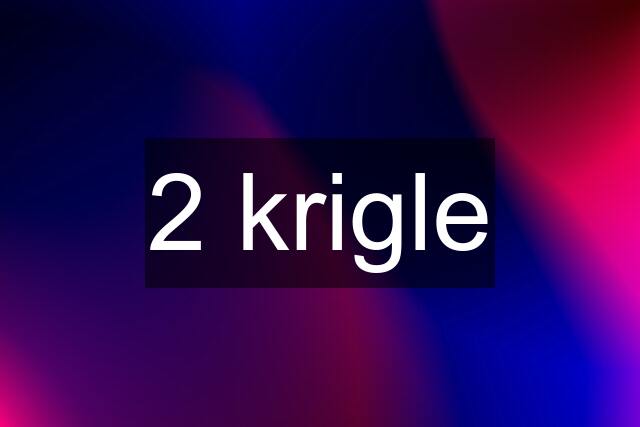 2 krigle