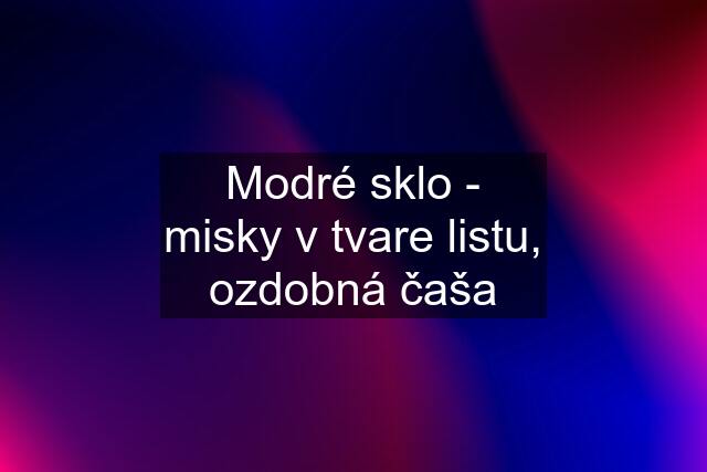 Modré sklo - misky v tvare listu, ozdobná čaša