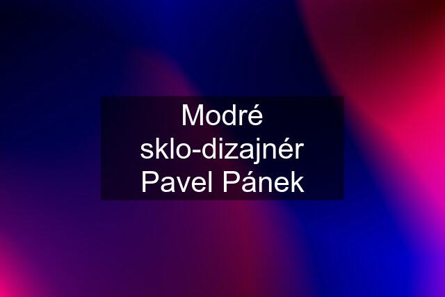 Modré sklo-dizajnér Pavel Pánek