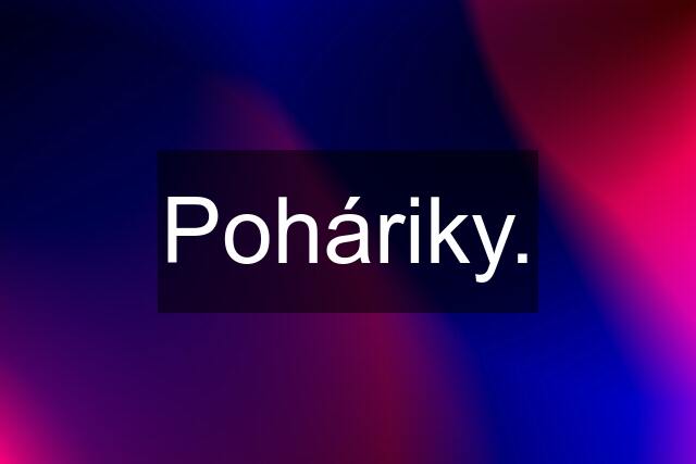 Poháriky.