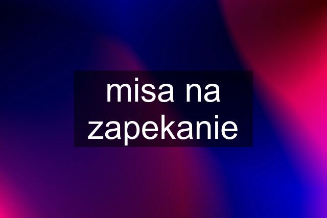 misa na zapekanie