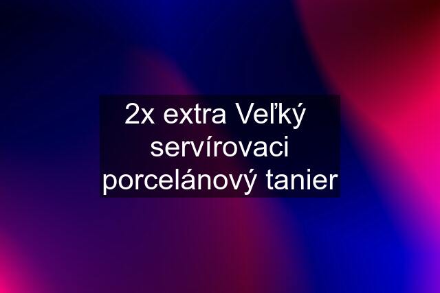 2x extra Veľký  servírovaci porcelánový tanier