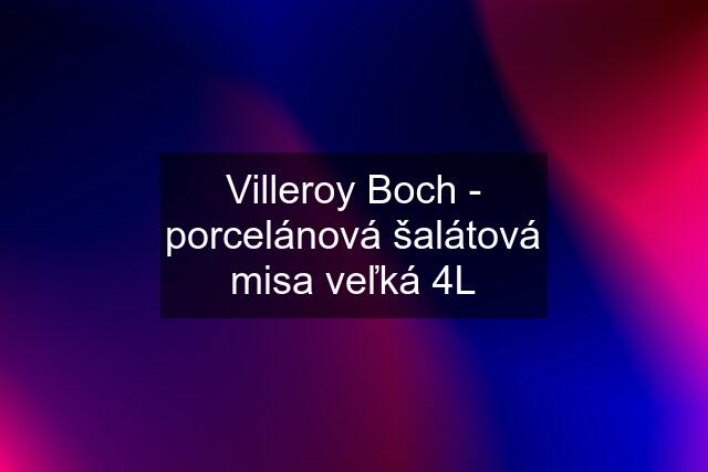 Villeroy Boch - porcelánová šalátová misa veľká 4L