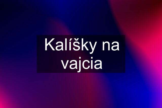 Kalíšky na vajcia