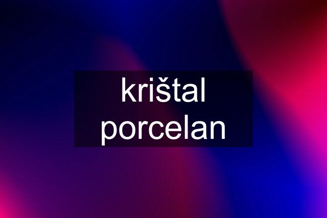 krištal porcelan