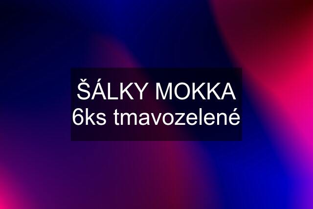 ŠÁLKY MOKKA 6ks tmavozelené