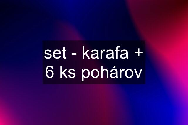 set - karafa + 6 ks pohárov