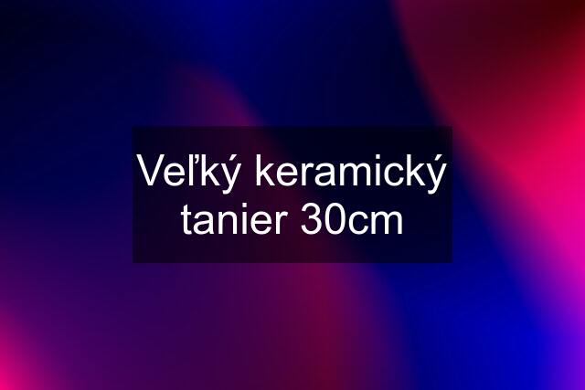 Veľký keramický tanier 30cm