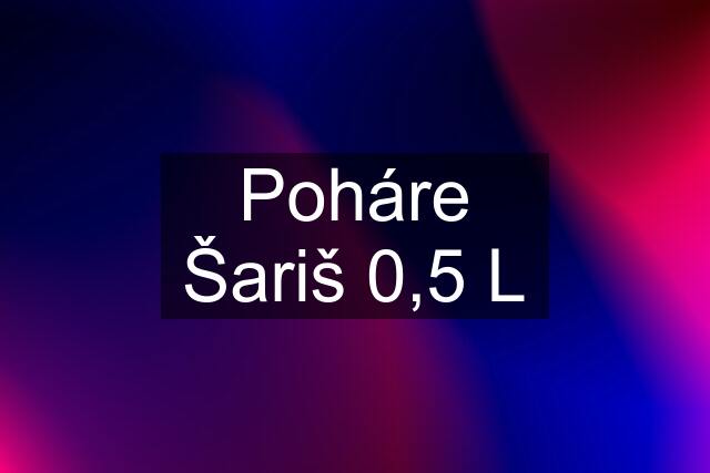 Poháre Šariš 0,5 L