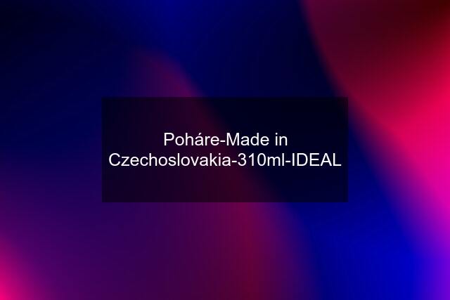 Poháre-Made in Czechoslovakia-310ml-IDEAL