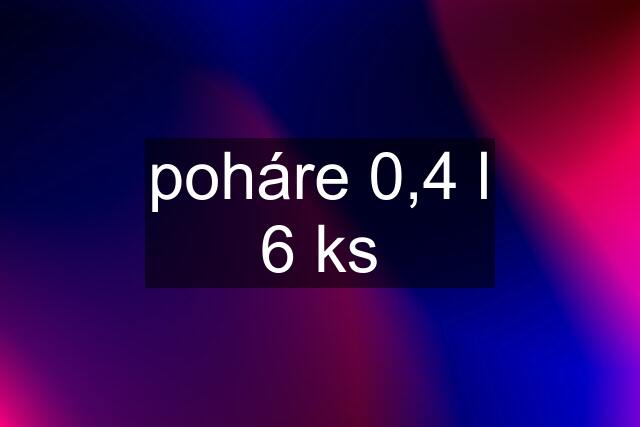 poháre 0,4 l 6 ks