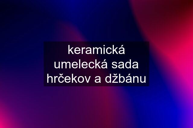 keramická umelecká sada hrčekov a džbánu