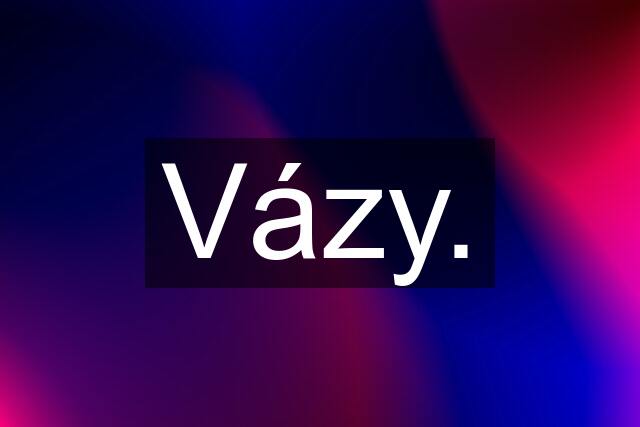 Vázy.