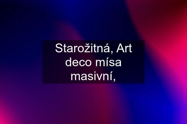 Starožitná, Art deco mísa masivní,