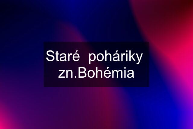 Staré  poháriky  zn.Bohémia