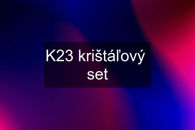 K23 krištáľový  set