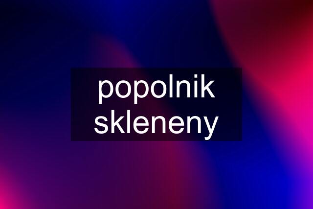 popolnik skleneny