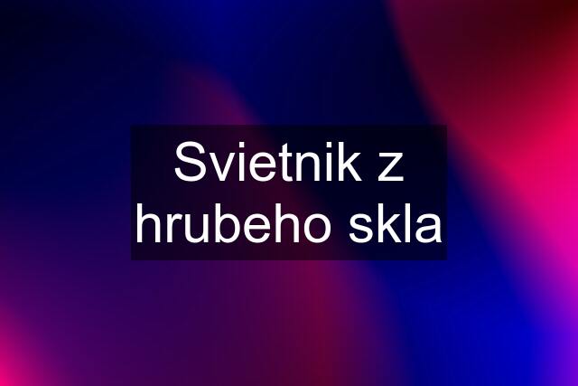 Svietnik z hrubeho skla