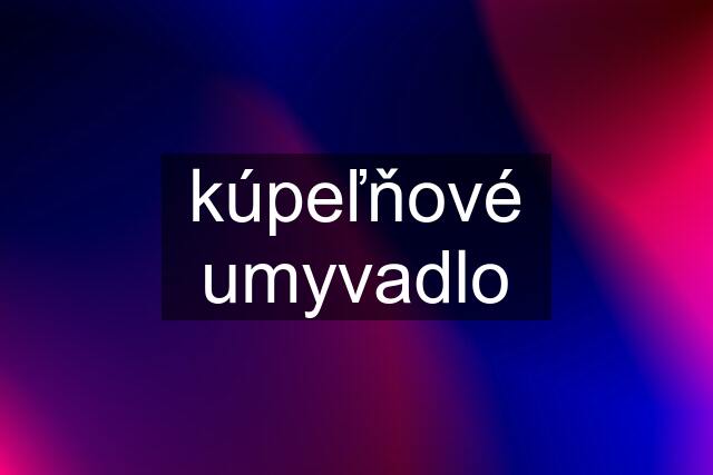 kúpeľňové umyvadlo