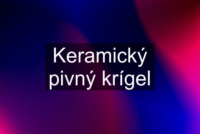 Keramický pivný krígel