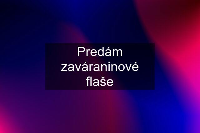 Predám zaváraninové flaše