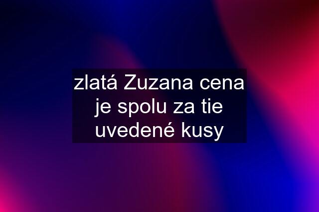 zlatá Zuzana cena je spolu za tie uvedené kusy