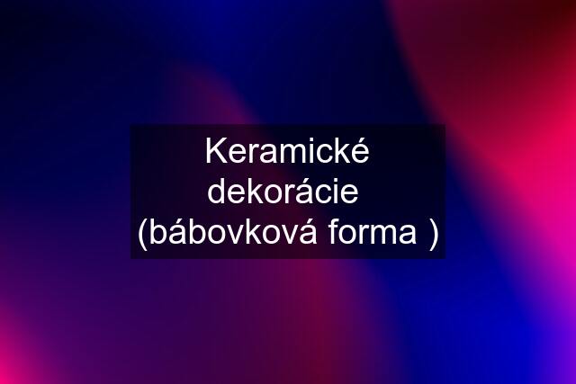 Keramické dekorácie  (bábovková forma )