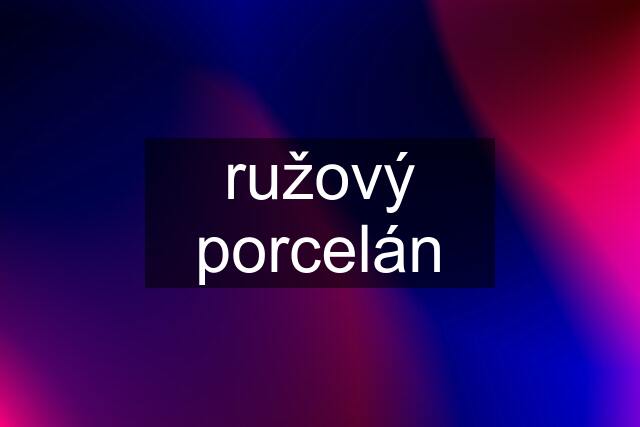 ružový porcelán