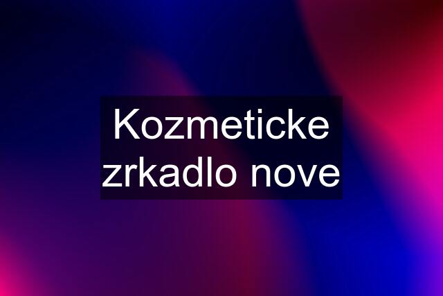 Kozmeticke zrkadlo nove