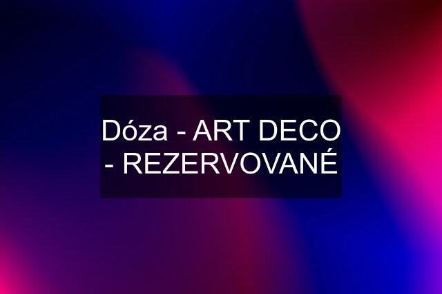 Dóza - ART DECO - REZERVOVANÉ