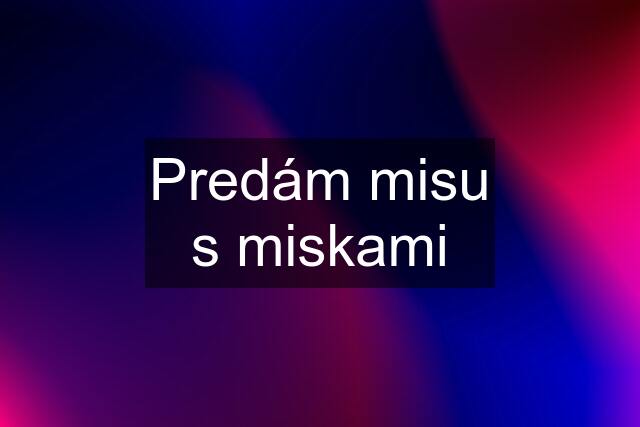 Predám misu s miskami