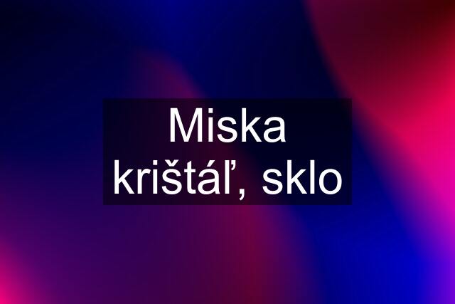 Miska krištáľ, sklo