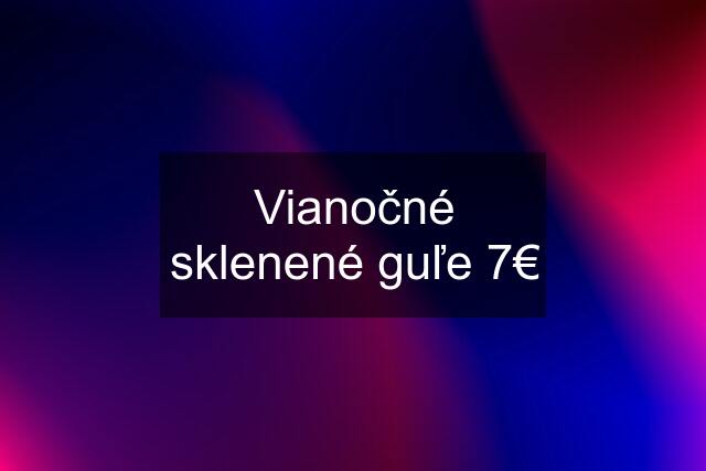 Vianočné sklenené guľe 7€