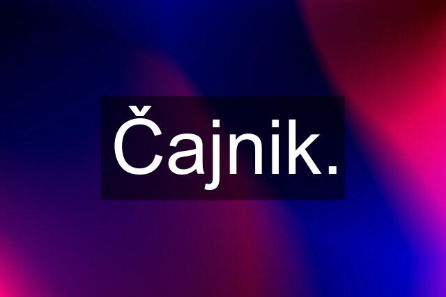 Čajnik.