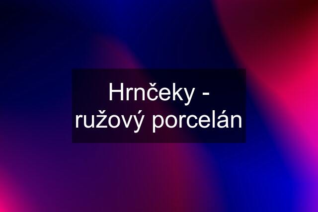 Hrnčeky - ružový porcelán