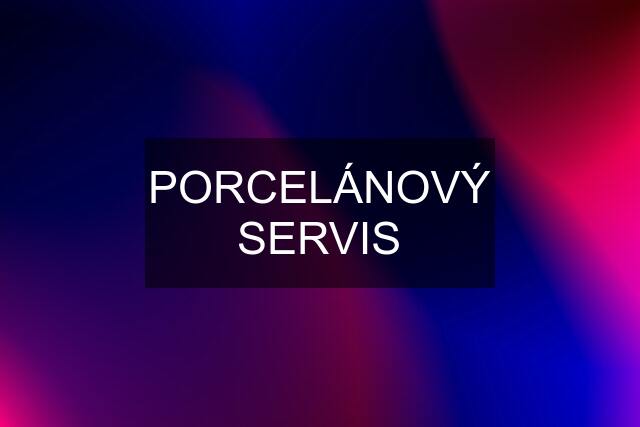 PORCELÁNOVÝ SERVIS