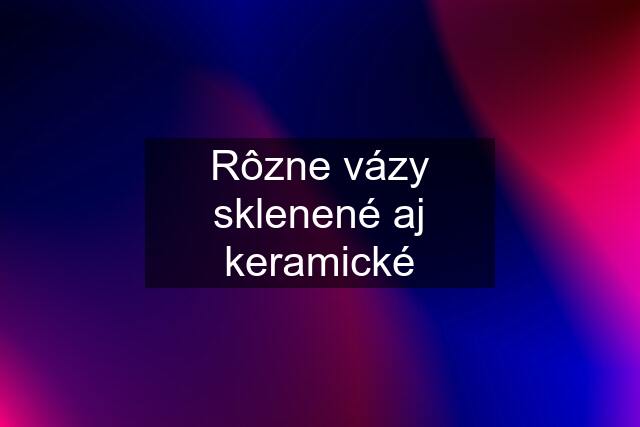 Rôzne vázy sklenené aj keramické