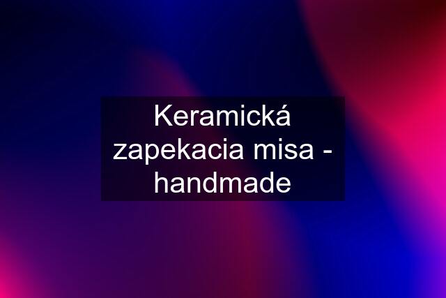 Keramická zapekacia misa - handmade