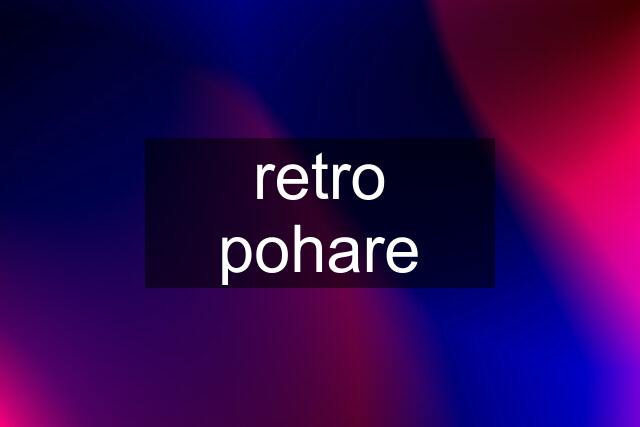 retro pohare