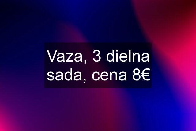 Vaza, 3 dielna sada, cena 8€