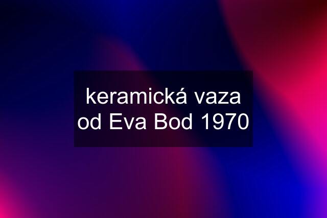 keramická vaza od Eva Bod 1970