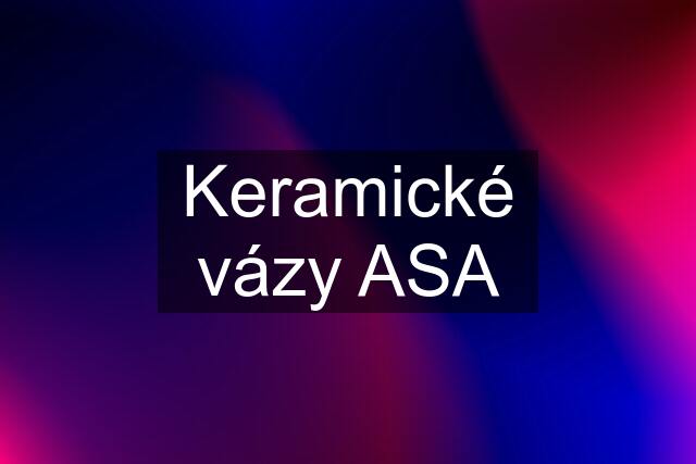 Keramické vázy ASA