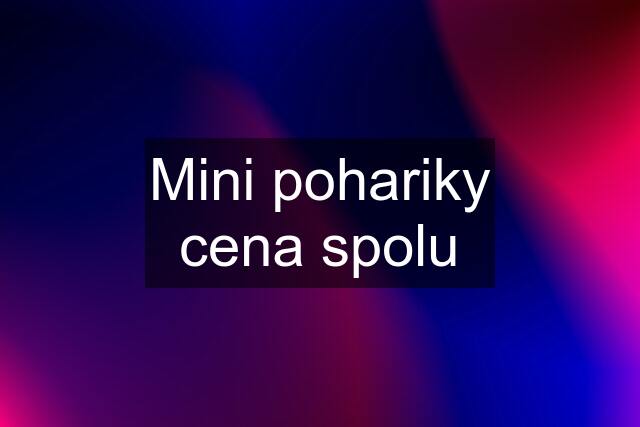 Mini pohariky cena spolu