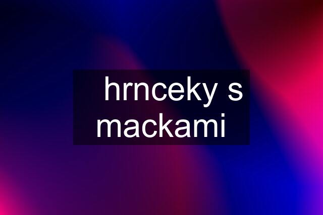 ✔️hrnceky s mackami