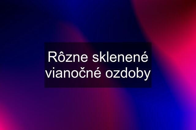 Rôzne sklenené vianočné ozdoby