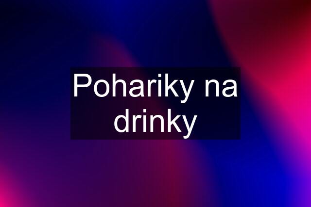 Pohariky na drinky