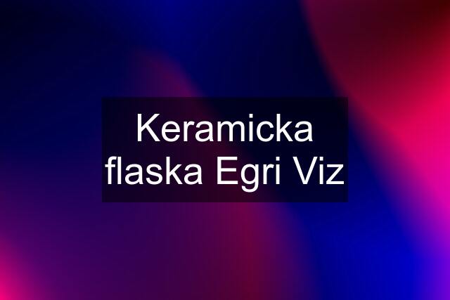 Keramicka flaska Egri Viz